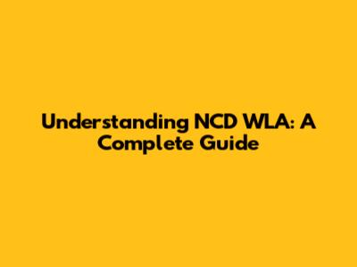 Understanding NCD WLA: A Complete Guide
