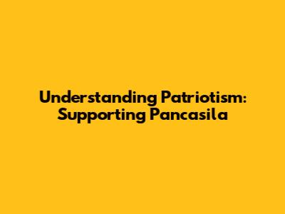 Understanding Patriotism: Supporting Pancasila