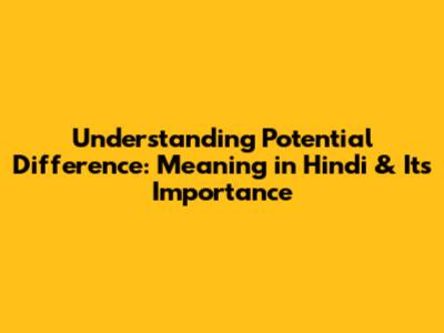 Understanding Potential Difference: Meaning in Hindi & Its Importance