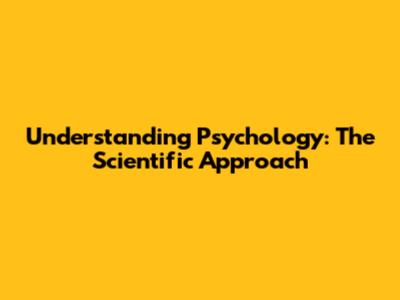 Understanding Psychology: The Scientific Approach