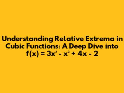 Understanding Relative Extrema in Cubic Functions: A Deep Dive into f(x) = 3x³ - x² + 4x - 2