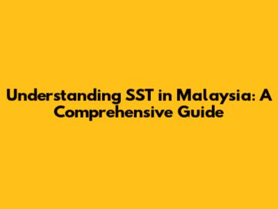 Understanding SST in Malaysia: A Comprehensive Guide