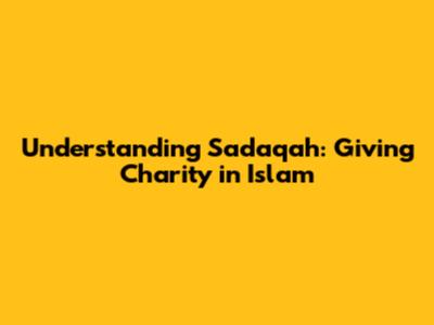 Understanding Sadaqah: Giving Charity in Islam