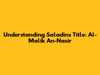Understanding Saladin's Title: Al-Malik An-Nasir