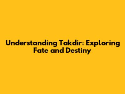 Understanding Takdir: Exploring Fate and Destiny