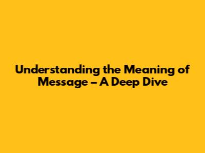 Understanding the Meaning of 'Message' – A Deep Dive