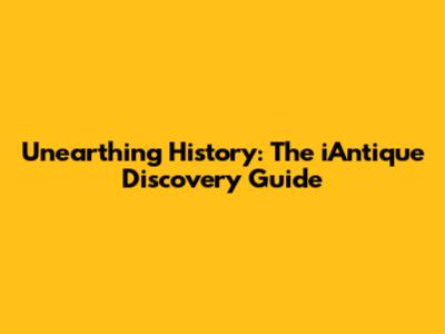 Unearthing History: The iAntique Discovery Guide