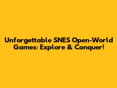 Unforgettable SNES Open-World Games: Explore & Conquer!
