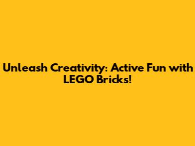 Unleash Creativity: Active Fun with LEGO Bricks!