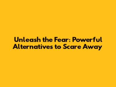 Unleash the Fear: Powerful Alternatives to 'Scare Away'