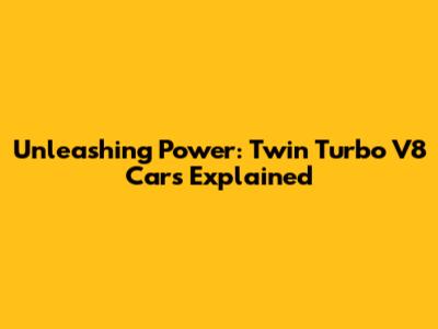 Unleashing Power: Twin Turbo V8 Cars Explained