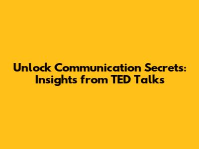 Unlock Communication Secrets: Insights from TED Talks