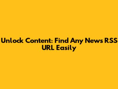 Unlock Content: Find Any News RSS URL Easily
