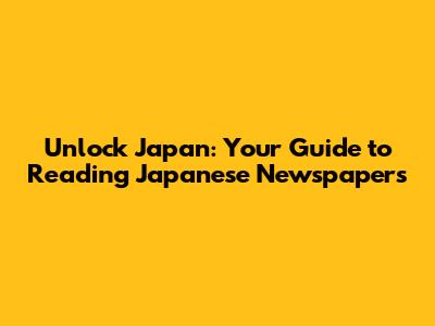 Unlock Japan: Your Guide to Reading Japanese Newspapers