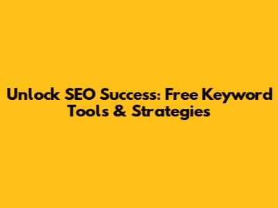 Unlock SEO Success: Free Keyword Tools & Strategies