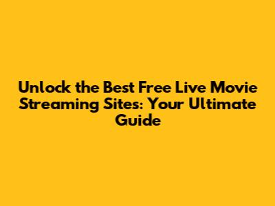 Unlock the Best Free Live Movie Streaming Sites: Your Ultimate Guide