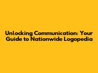 Unlocking Communication: Your Guide to Nationwide Logopedia