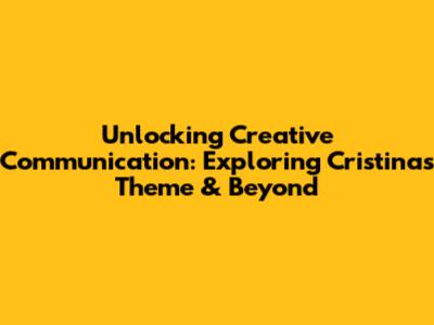 Unlocking Creative Communication: Exploring Cristina's Theme & Beyond