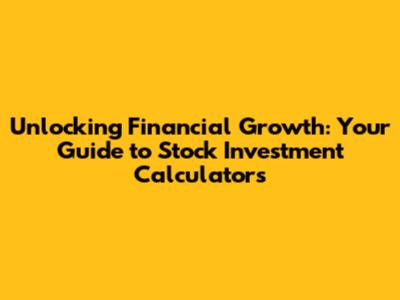 Unlocking Financial Growth: Your Guide to Stock Investment Calculators