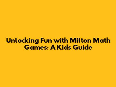 Unlocking Fun with Milton Math Games: A Kid's Guide