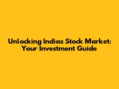 Unlocking India's Stock Market: Your Investment Guide