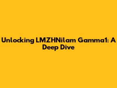 Unlocking LMZHNilam Gamma1: A Deep Dive