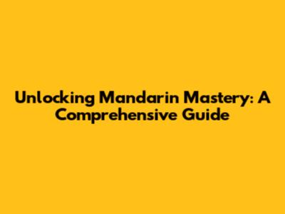 Unlocking Mandarin Mastery: A Comprehensive Guide