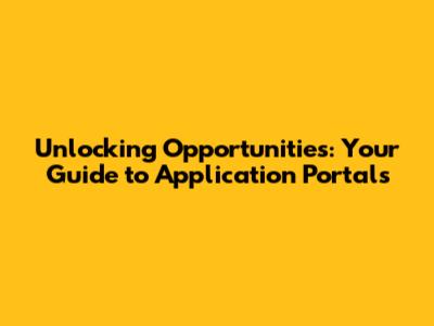 Unlocking Opportunities: Your Guide to Application Portals