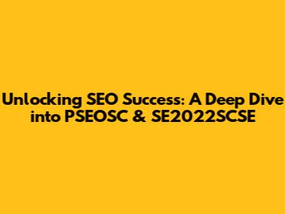 Unlocking SEO Success: A Deep Dive into PSEOSC & SE2022SCSE