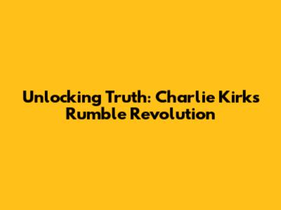 Unlocking Truth: Charlie Kirk's Rumble Revolution