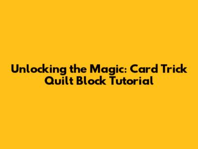 Unlocking the Magic: Card Trick Quilt Block Tutorial