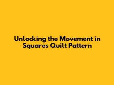 Unlocking the Movement in Squares Quilt Pattern