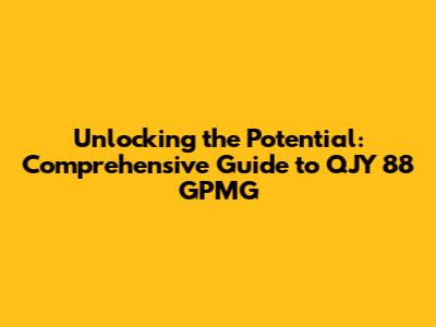 Unlocking the Potential: Comprehensive Guide to QJY 88 GPMG
