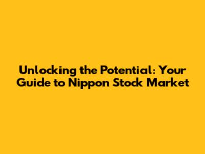 Unlocking the Potential: Your Guide to Nippon Stock Market