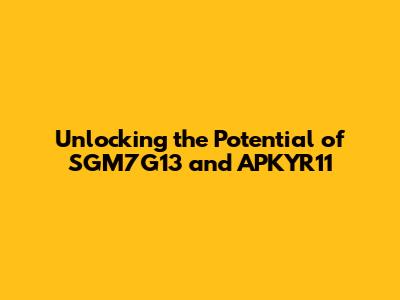 Unlocking the Potential of SGM7G13 and APKYR11