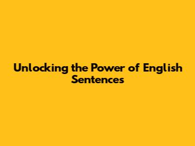 Unlocking the Power of English Sentences