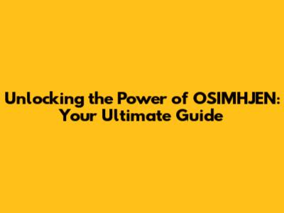 Unlocking the Power of OSIMHJEN: Your Ultimate Guide