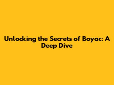 Unlocking the Secrets of Boyac: A Deep Dive
