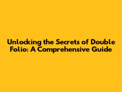 Unlocking the Secrets of Double Folio: A Comprehensive Guide