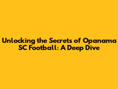 Unlocking the Secrets of Opanama SC Football: A Deep Dive