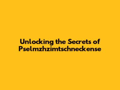 Unlocking the Secrets of Pselmzhzimtschneckense