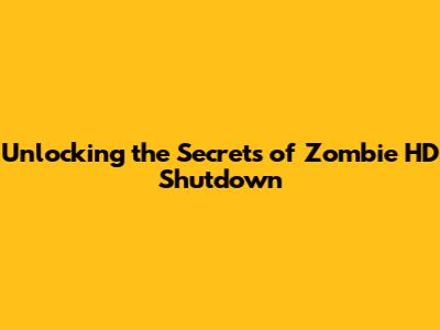 Unlocking the Secrets of Zombie HD Shutdown