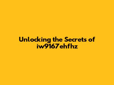 Unlocking the Secrets of iw9167ehfhz