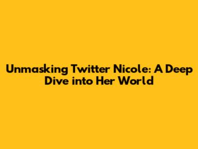 Unmasking Twitter Nicole: A Deep Dive into Her World