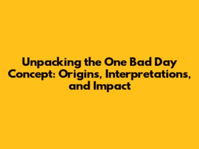 Unpacking the 'One Bad Day' Concept: Origins, Interpretations, and Impact