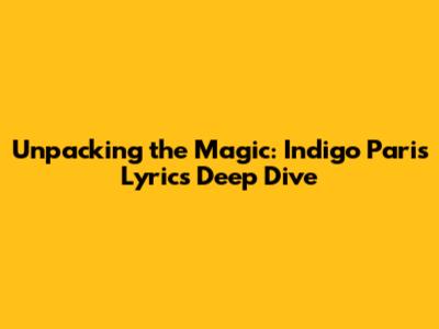 Unpacking the Magic: Indigo Paris Lyrics Deep Dive