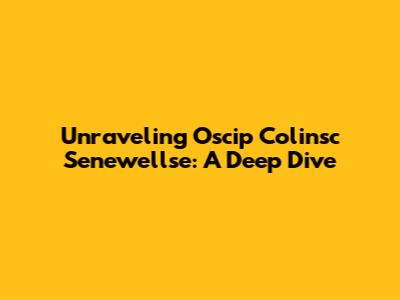 Unraveling Oscip Colinsc Senewellse: A Deep Dive