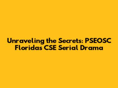 Unraveling the Secrets: PSEOSC Florida's CSE Serial Drama