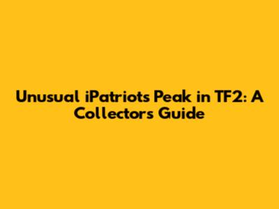Unusual iPatriot's Peak in TF2: A Collector's Guide
