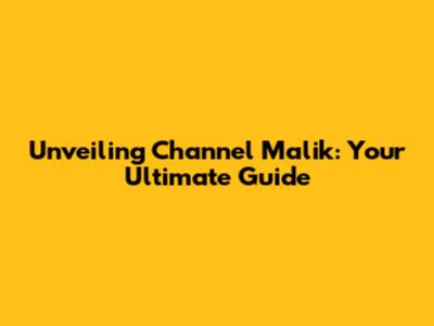 Unveiling Channel Malik: Your Ultimate Guide